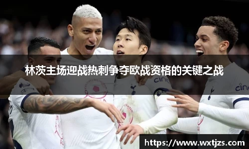 林茨主场迎战热刺争夺欧战资格的关键之战